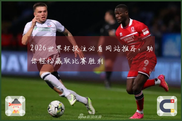 2026世界杯投注必看网站推荐，助你轻松赢取比赛胜利